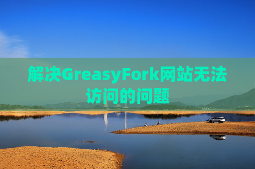 解决GreasyFork网站无法访问的问题